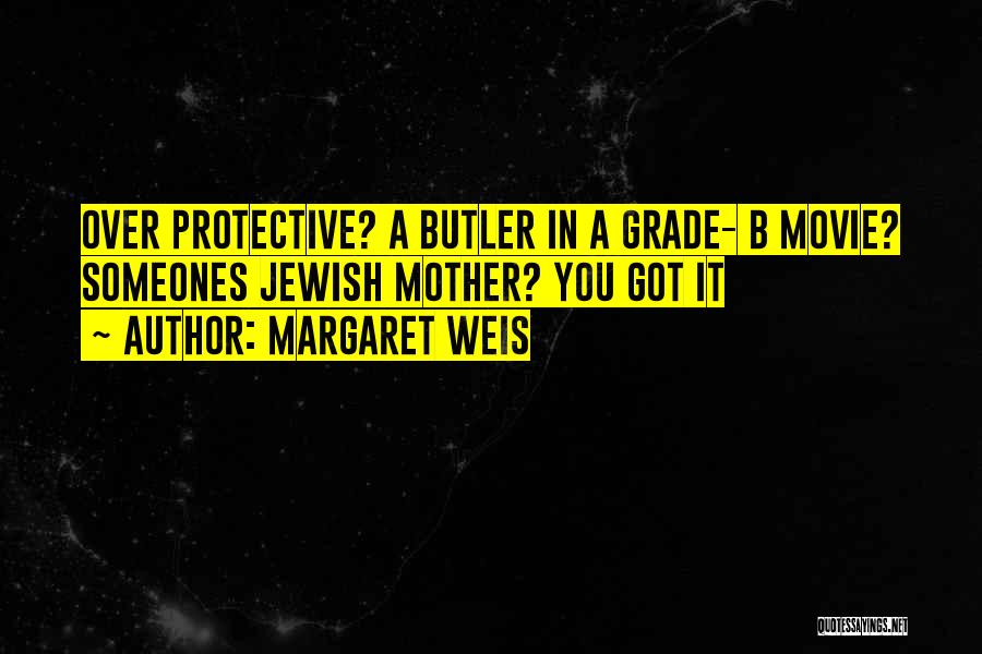 Margaret Weis Quotes: Over Protective? A Butler In A Grade- B Movie? Someones Jewish Mother? You Got It