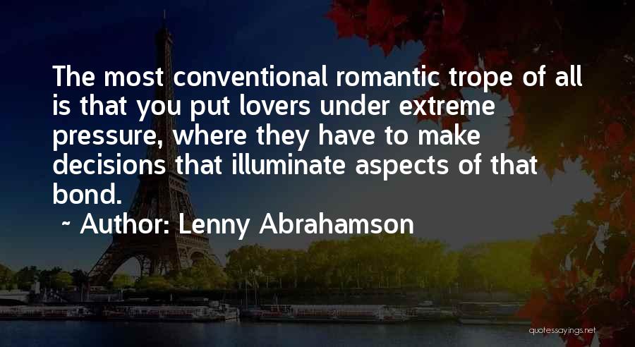 Lenny Abrahamson Quotes: The Most Conventional Romantic Trope Of All Is That You Put Lovers Under Extreme Pressure, Where They Have To Make