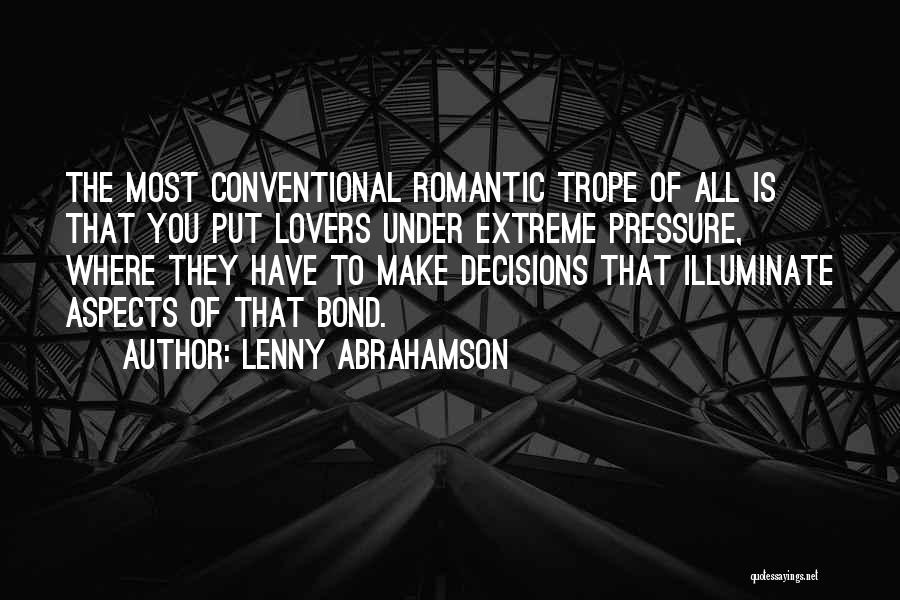 Lenny Abrahamson Quotes: The Most Conventional Romantic Trope Of All Is That You Put Lovers Under Extreme Pressure, Where They Have To Make