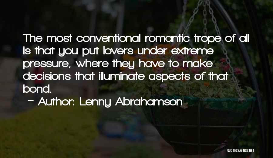 Lenny Abrahamson Quotes: The Most Conventional Romantic Trope Of All Is That You Put Lovers Under Extreme Pressure, Where They Have To Make