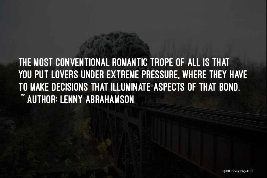 Lenny Abrahamson Quotes: The Most Conventional Romantic Trope Of All Is That You Put Lovers Under Extreme Pressure, Where They Have To Make