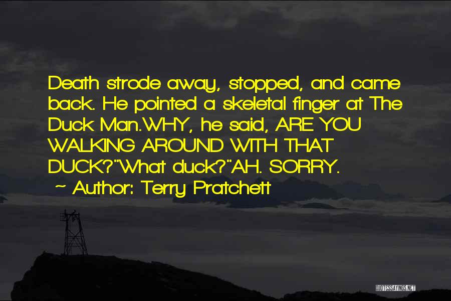 Terry Pratchett Quotes: Death Strode Away, Stopped, And Came Back. He Pointed A Skeletal Finger At The Duck Man.why, He Said, Are You