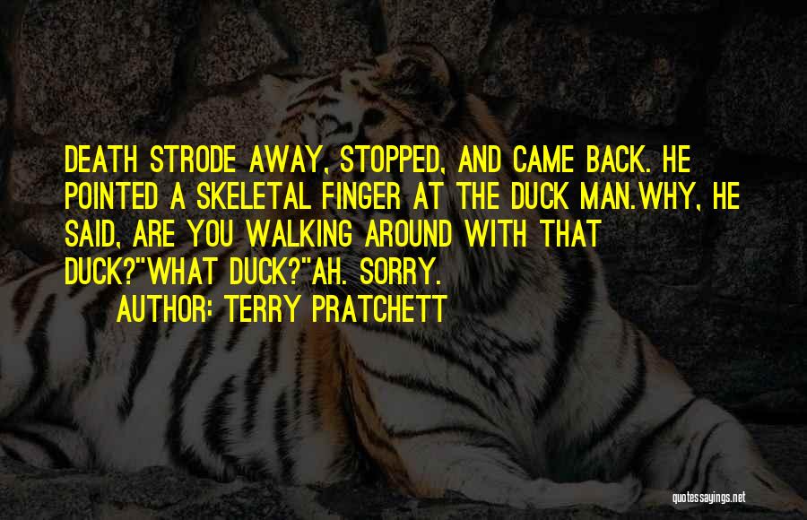 Terry Pratchett Quotes: Death Strode Away, Stopped, And Came Back. He Pointed A Skeletal Finger At The Duck Man.why, He Said, Are You