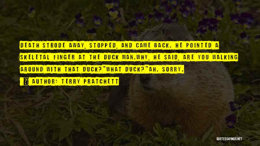 Terry Pratchett Quotes: Death Strode Away, Stopped, And Came Back. He Pointed A Skeletal Finger At The Duck Man.why, He Said, Are You