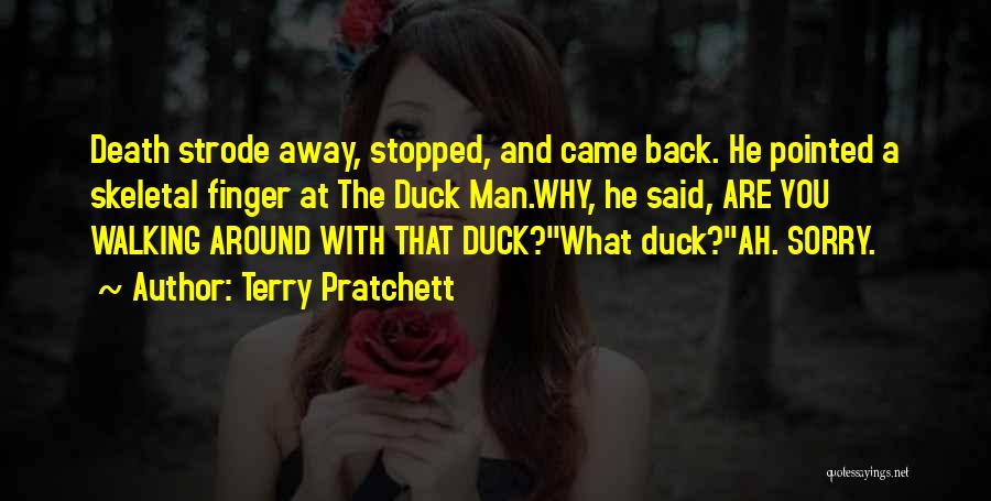 Terry Pratchett Quotes: Death Strode Away, Stopped, And Came Back. He Pointed A Skeletal Finger At The Duck Man.why, He Said, Are You