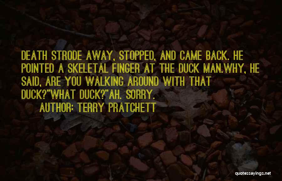 Terry Pratchett Quotes: Death Strode Away, Stopped, And Came Back. He Pointed A Skeletal Finger At The Duck Man.why, He Said, Are You