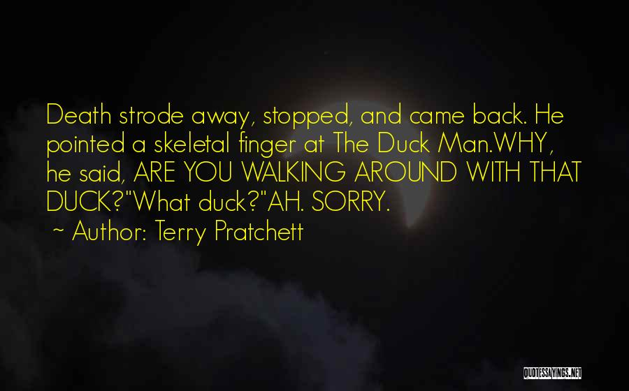 Terry Pratchett Quotes: Death Strode Away, Stopped, And Came Back. He Pointed A Skeletal Finger At The Duck Man.why, He Said, Are You