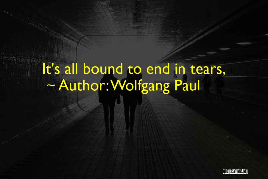 Wolfgang Paul Quotes: It's All Bound To End In Tears,