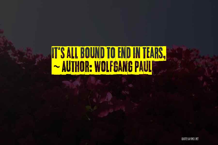 Wolfgang Paul Quotes: It's All Bound To End In Tears,