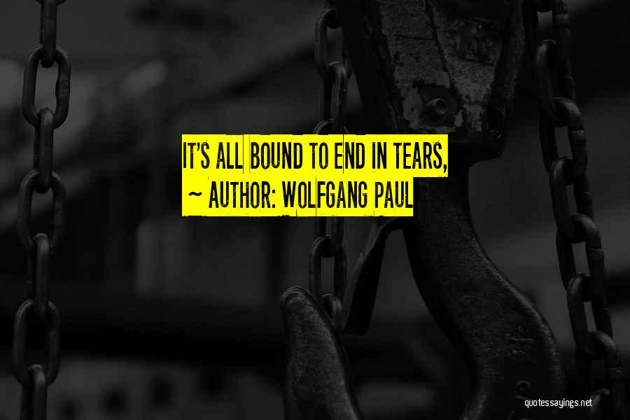 Wolfgang Paul Quotes: It's All Bound To End In Tears,