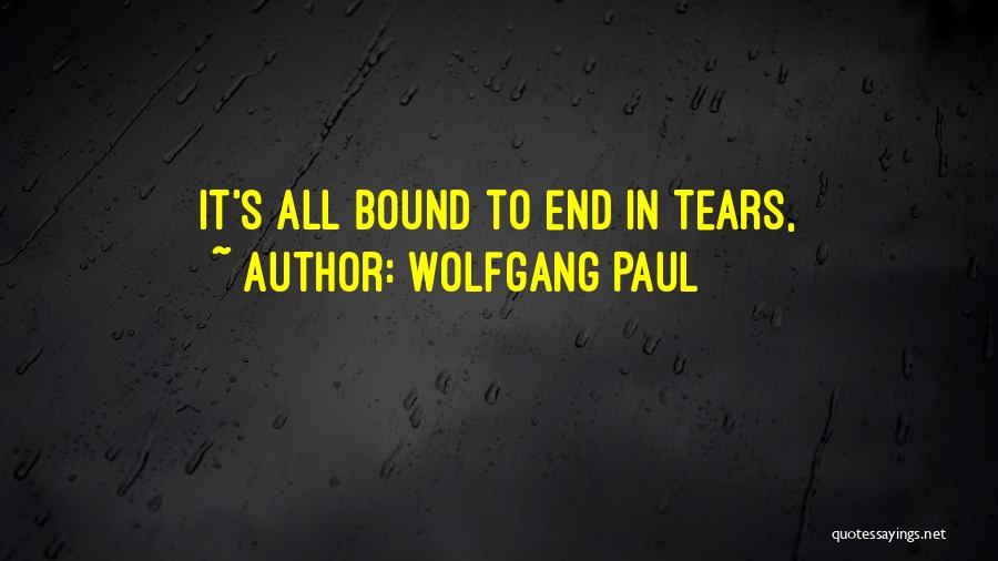 Wolfgang Paul Quotes: It's All Bound To End In Tears,
