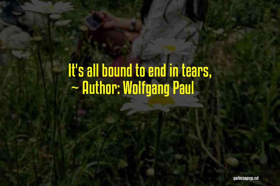 Wolfgang Paul Quotes: It's All Bound To End In Tears,