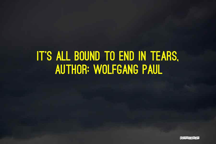 Wolfgang Paul Quotes: It's All Bound To End In Tears,