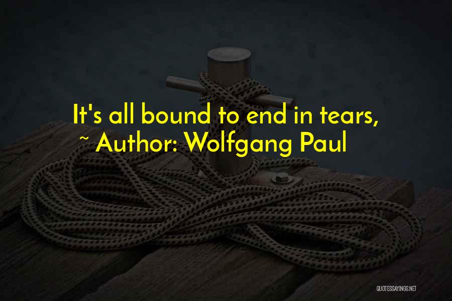 Wolfgang Paul Quotes: It's All Bound To End In Tears,