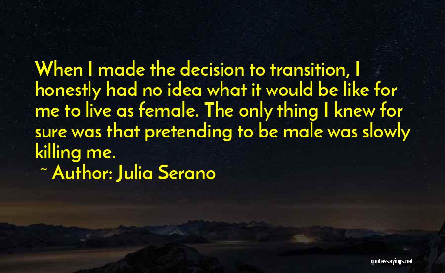 Julia Serano Quotes: When I Made The Decision To Transition, I Honestly Had No Idea What It Would Be Like For Me To