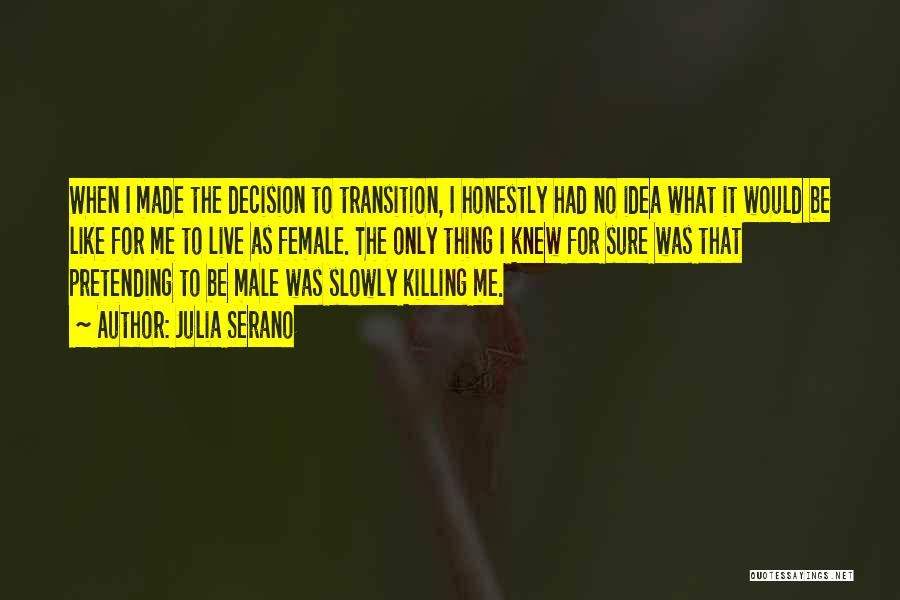 Julia Serano Quotes: When I Made The Decision To Transition, I Honestly Had No Idea What It Would Be Like For Me To