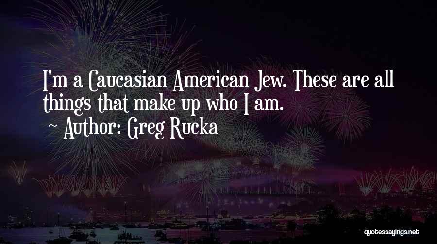 Greg Rucka Quotes: I'm A Caucasian American Jew. These Are All Things That Make Up Who I Am.