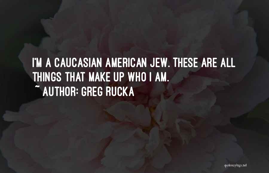 Greg Rucka Quotes: I'm A Caucasian American Jew. These Are All Things That Make Up Who I Am.