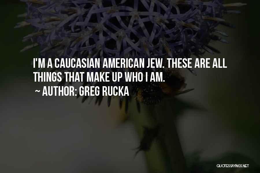 Greg Rucka Quotes: I'm A Caucasian American Jew. These Are All Things That Make Up Who I Am.