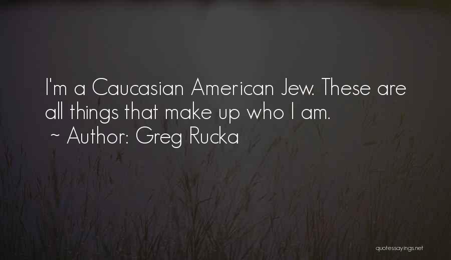 Greg Rucka Quotes: I'm A Caucasian American Jew. These Are All Things That Make Up Who I Am.