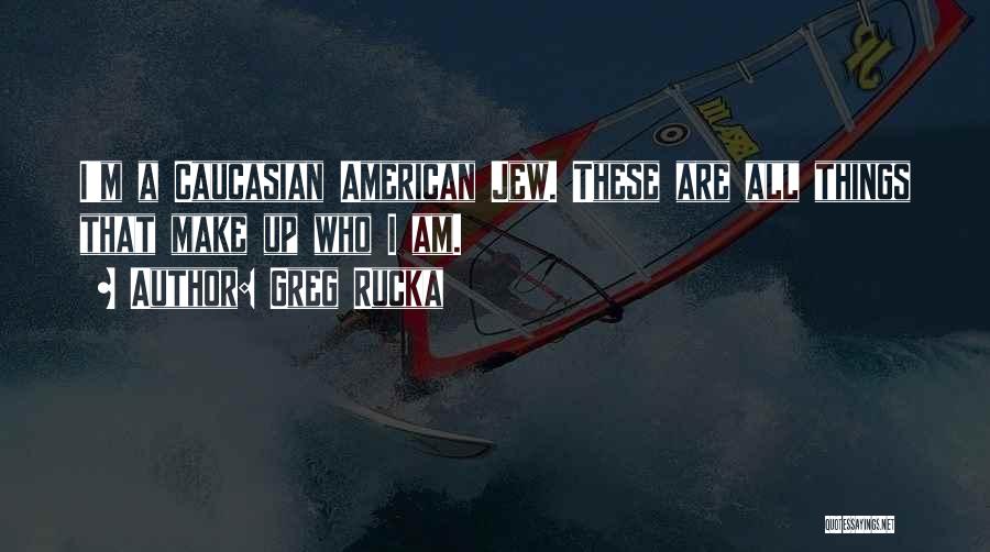 Greg Rucka Quotes: I'm A Caucasian American Jew. These Are All Things That Make Up Who I Am.