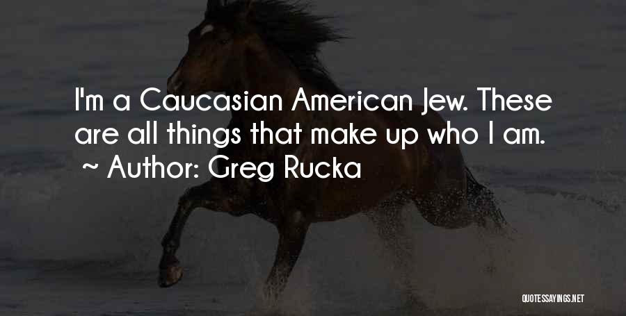 Greg Rucka Quotes: I'm A Caucasian American Jew. These Are All Things That Make Up Who I Am.