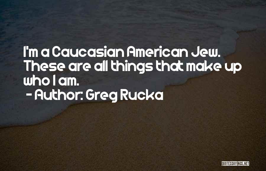 Greg Rucka Quotes: I'm A Caucasian American Jew. These Are All Things That Make Up Who I Am.