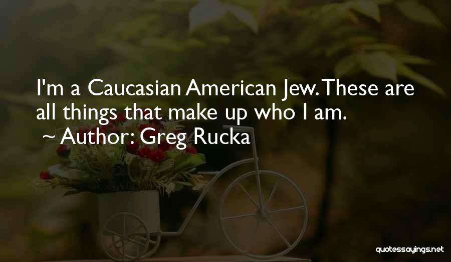 Greg Rucka Quotes: I'm A Caucasian American Jew. These Are All Things That Make Up Who I Am.