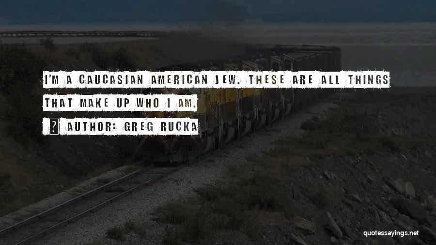Greg Rucka Quotes: I'm A Caucasian American Jew. These Are All Things That Make Up Who I Am.