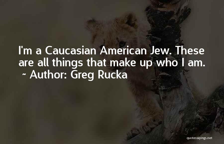 Greg Rucka Quotes: I'm A Caucasian American Jew. These Are All Things That Make Up Who I Am.