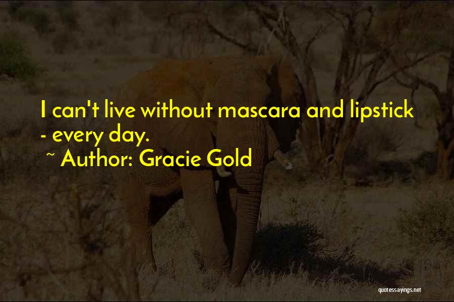 Gracie Gold Quotes: I Can't Live Without Mascara And Lipstick - Every Day.