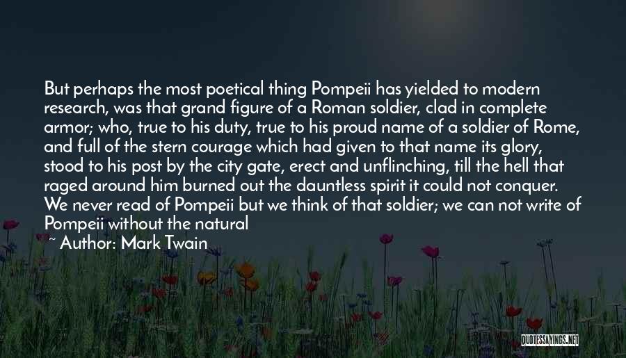 Mark Twain Quotes: But Perhaps The Most Poetical Thing Pompeii Has Yielded To Modern Research, Was That Grand Figure Of A Roman Soldier,
