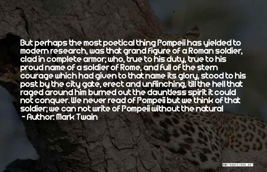 Mark Twain Quotes: But Perhaps The Most Poetical Thing Pompeii Has Yielded To Modern Research, Was That Grand Figure Of A Roman Soldier,