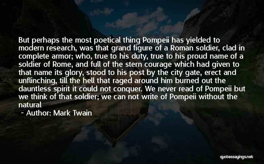 Mark Twain Quotes: But Perhaps The Most Poetical Thing Pompeii Has Yielded To Modern Research, Was That Grand Figure Of A Roman Soldier,