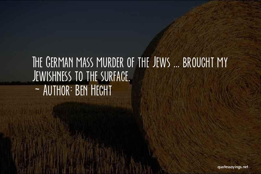 Ben Hecht Quotes: The German Mass Murder Of The Jews ... Brought My Jewishness To The Surface.