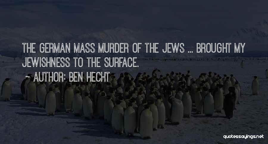 Ben Hecht Quotes: The German Mass Murder Of The Jews ... Brought My Jewishness To The Surface.