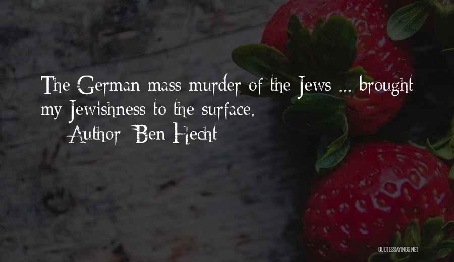 Ben Hecht Quotes: The German Mass Murder Of The Jews ... Brought My Jewishness To The Surface.