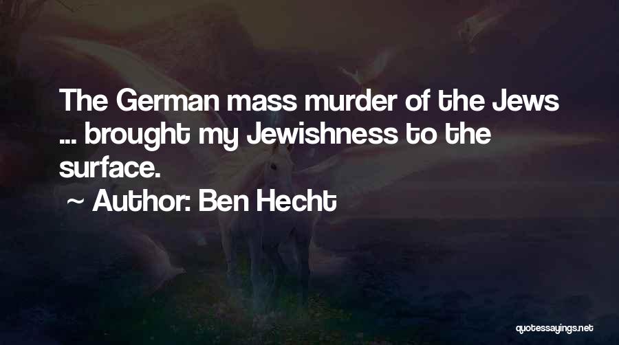 Ben Hecht Quotes: The German Mass Murder Of The Jews ... Brought My Jewishness To The Surface.