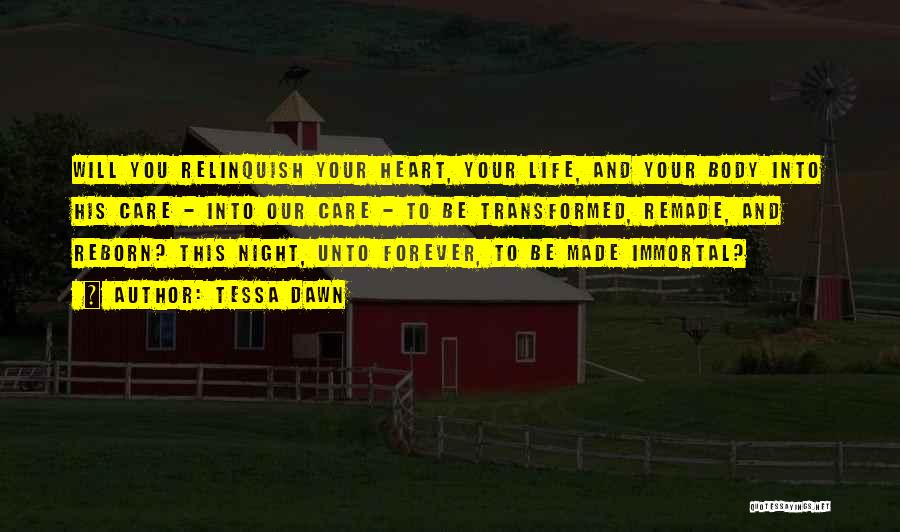 Tessa Dawn Quotes: Will You Relinquish Your Heart, Your Life, And Your Body Into His Care - Into Our Care - To Be