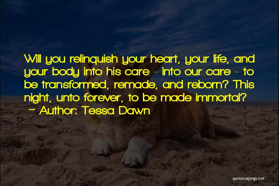 Tessa Dawn Quotes: Will You Relinquish Your Heart, Your Life, And Your Body Into His Care - Into Our Care - To Be