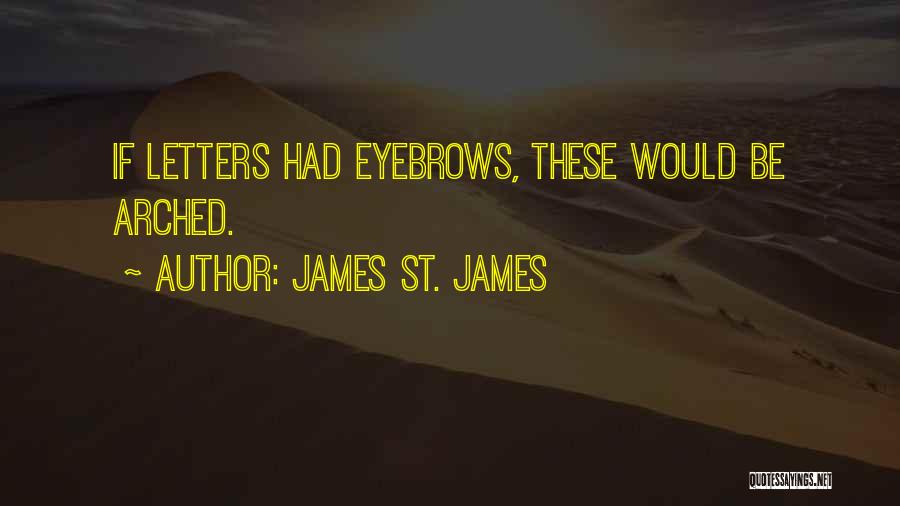 James St. James Quotes: If Letters Had Eyebrows, These Would Be Arched.