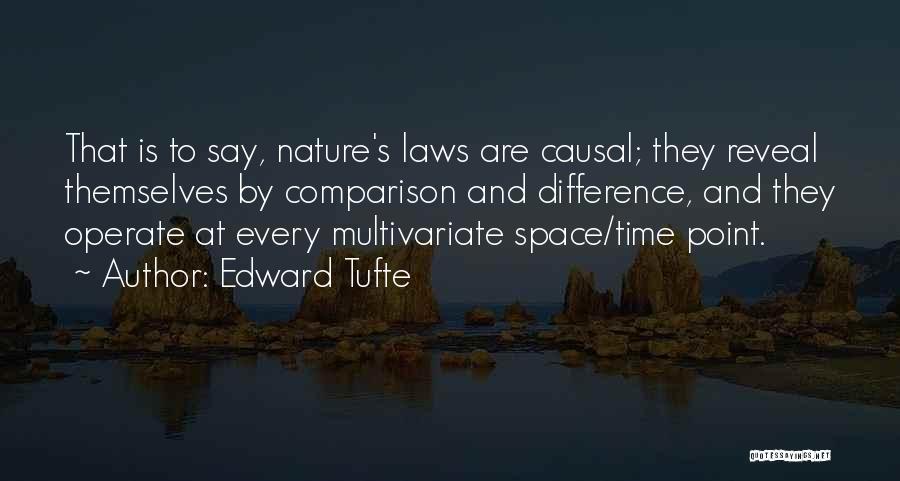 Edward Tufte Quotes: That Is To Say, Nature's Laws Are Causal; They Reveal Themselves By Comparison And Difference, And They Operate At Every