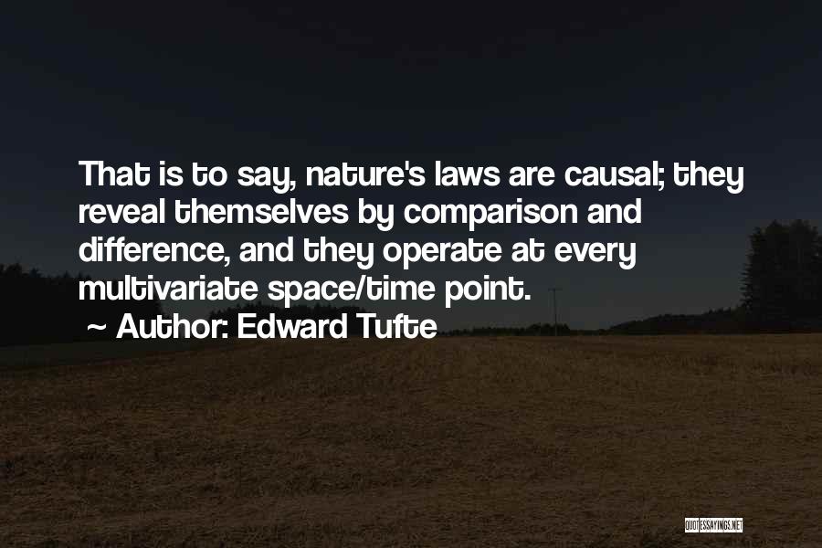 Edward Tufte Quotes: That Is To Say, Nature's Laws Are Causal; They Reveal Themselves By Comparison And Difference, And They Operate At Every