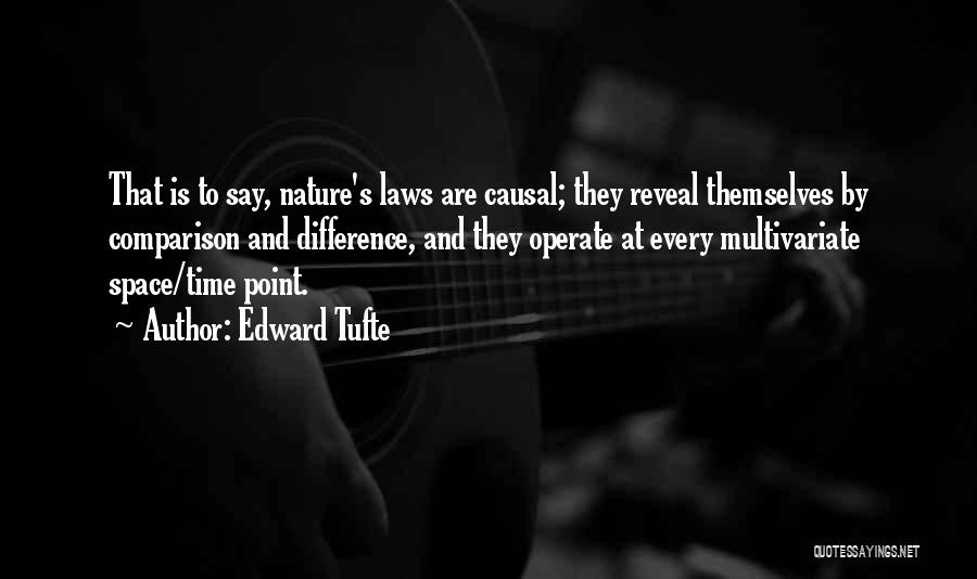 Edward Tufte Quotes: That Is To Say, Nature's Laws Are Causal; They Reveal Themselves By Comparison And Difference, And They Operate At Every