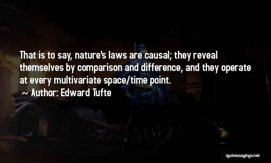 Edward Tufte Quotes: That Is To Say, Nature's Laws Are Causal; They Reveal Themselves By Comparison And Difference, And They Operate At Every