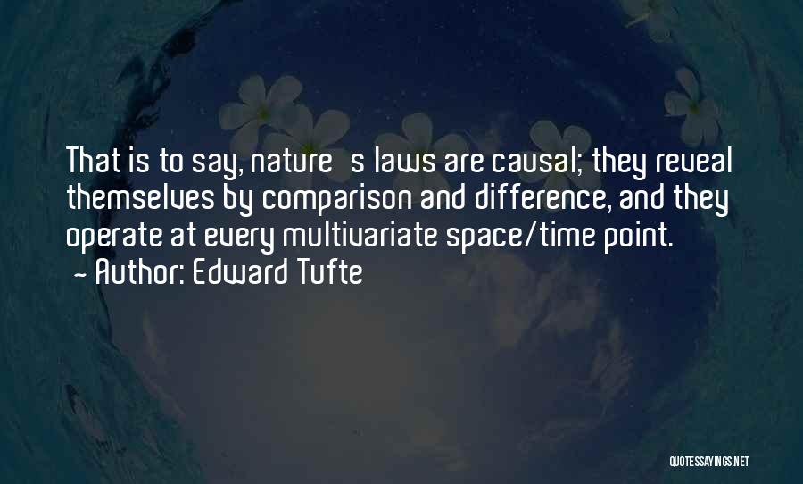 Edward Tufte Quotes: That Is To Say, Nature's Laws Are Causal; They Reveal Themselves By Comparison And Difference, And They Operate At Every