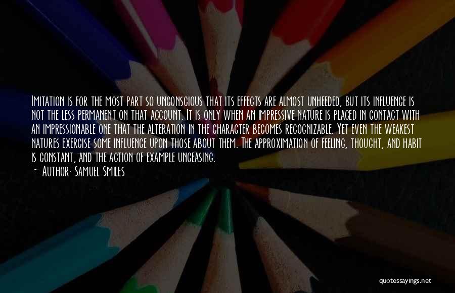 Samuel Smiles Quotes: Imitation Is For The Most Part So Unconscious That Its Effects Are Almost Unheeded, But Its Influence Is Not The