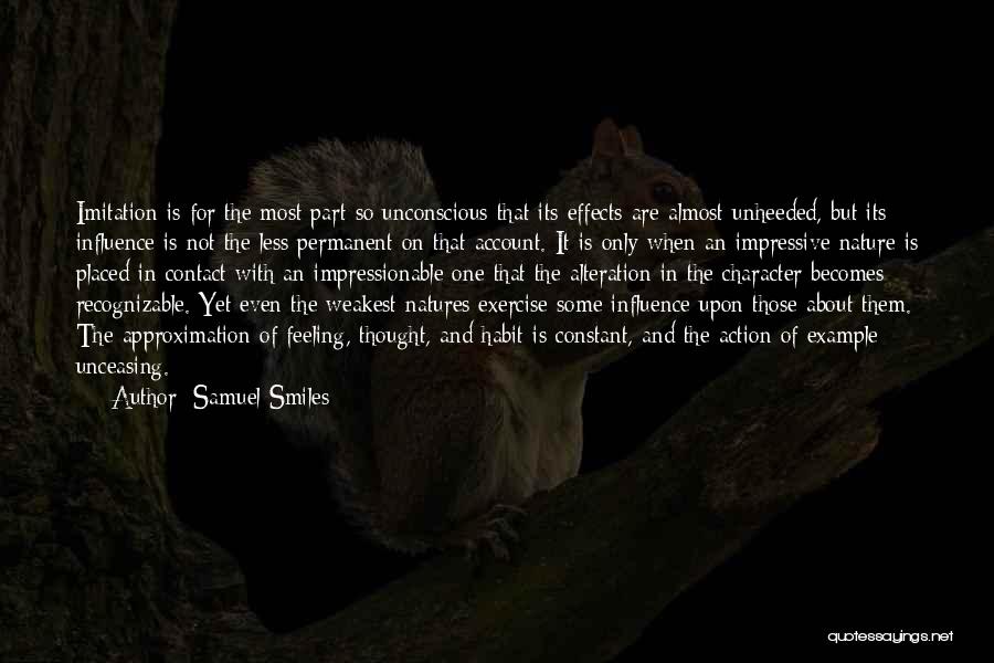 Samuel Smiles Quotes: Imitation Is For The Most Part So Unconscious That Its Effects Are Almost Unheeded, But Its Influence Is Not The