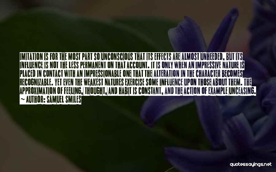 Samuel Smiles Quotes: Imitation Is For The Most Part So Unconscious That Its Effects Are Almost Unheeded, But Its Influence Is Not The