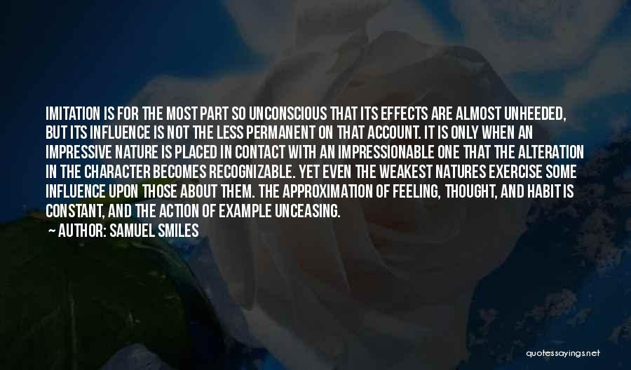 Samuel Smiles Quotes: Imitation Is For The Most Part So Unconscious That Its Effects Are Almost Unheeded, But Its Influence Is Not The